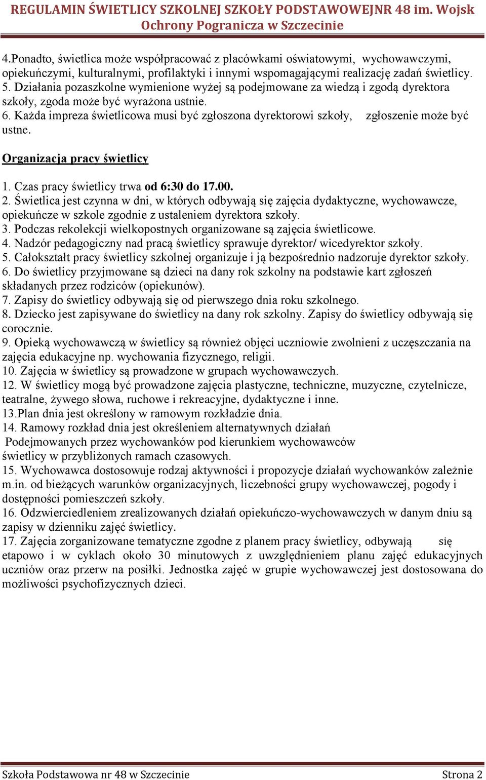 Każda impreza świetlicowa musi być zgłoszona dyrektorowi szkoły, zgłoszenie może być ustne. Organizacja pracy świetlicy 1. Czas pracy świetlicy trwa od 6:30 do 17.00. 2.