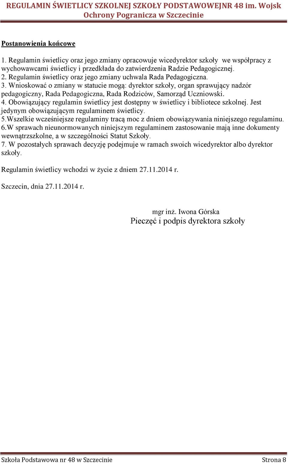 Wnioskować o zmiany w statucie mogą: dyrektor szkoły, organ sprawujący nadzór pedagogiczny, Rada Pedagogiczna, Rada Rodziców, Samorząd Uczniowski. 4.