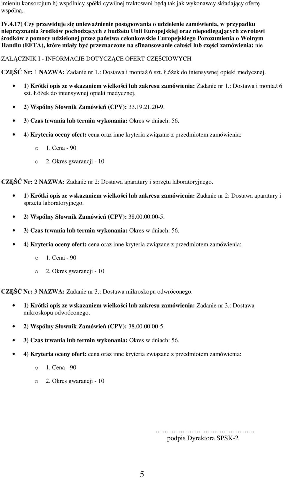 państwa człnkwskie Eurpejskieg Przumienia Wlnym Handlu (EFTA), które miały być przeznaczne na sfinanswanie całści lub części zamówienia: nie ZAŁĄCZNIK I - INFORMACJE DOTYCZĄCE OFERT CZĘŚCIOWYCH CZĘŚĆ