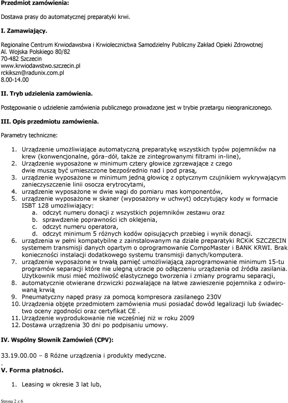 Postępowanie o udzielenie zamówienia publicznego prowadzone jest w trybie przetargu nieograniczonego. III. Opis przedmiotu zamówienia. Parametry techniczne: 1.