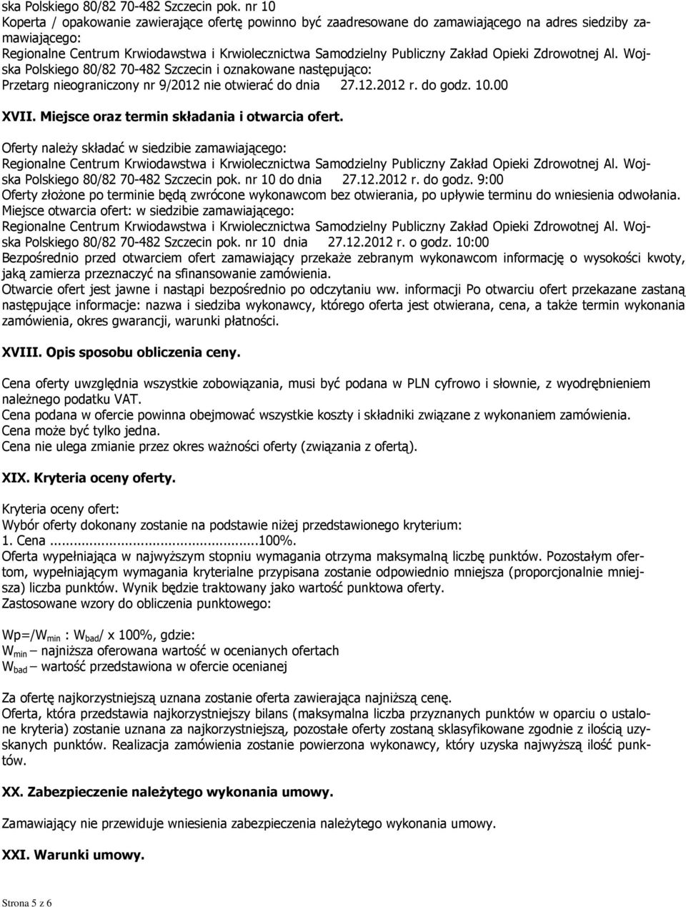 Opieki Zdrowotnej Al. Wojska Polskiego 80/82 70-482 Szczecin i oznakowane następująco: Przetarg nieograniczony nr 9/2012 nie otwierać do dnia 27.12.2012 r. do godz. 10.00 XVII.