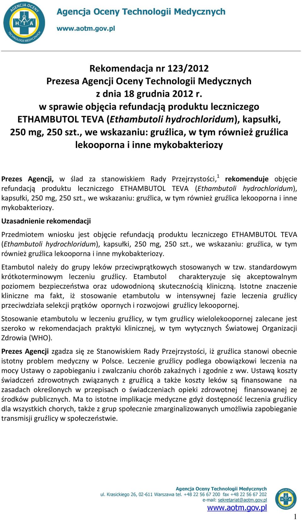 , we wskazaniu: gruźlica, w tym również gruźlica lekooporna i inne mykobakteriozy Prezes Agencji, w ślad za stanowiskiem Rady Przejrzystości, 1 rekomenduje objęcie refundacją produktu leczniczego