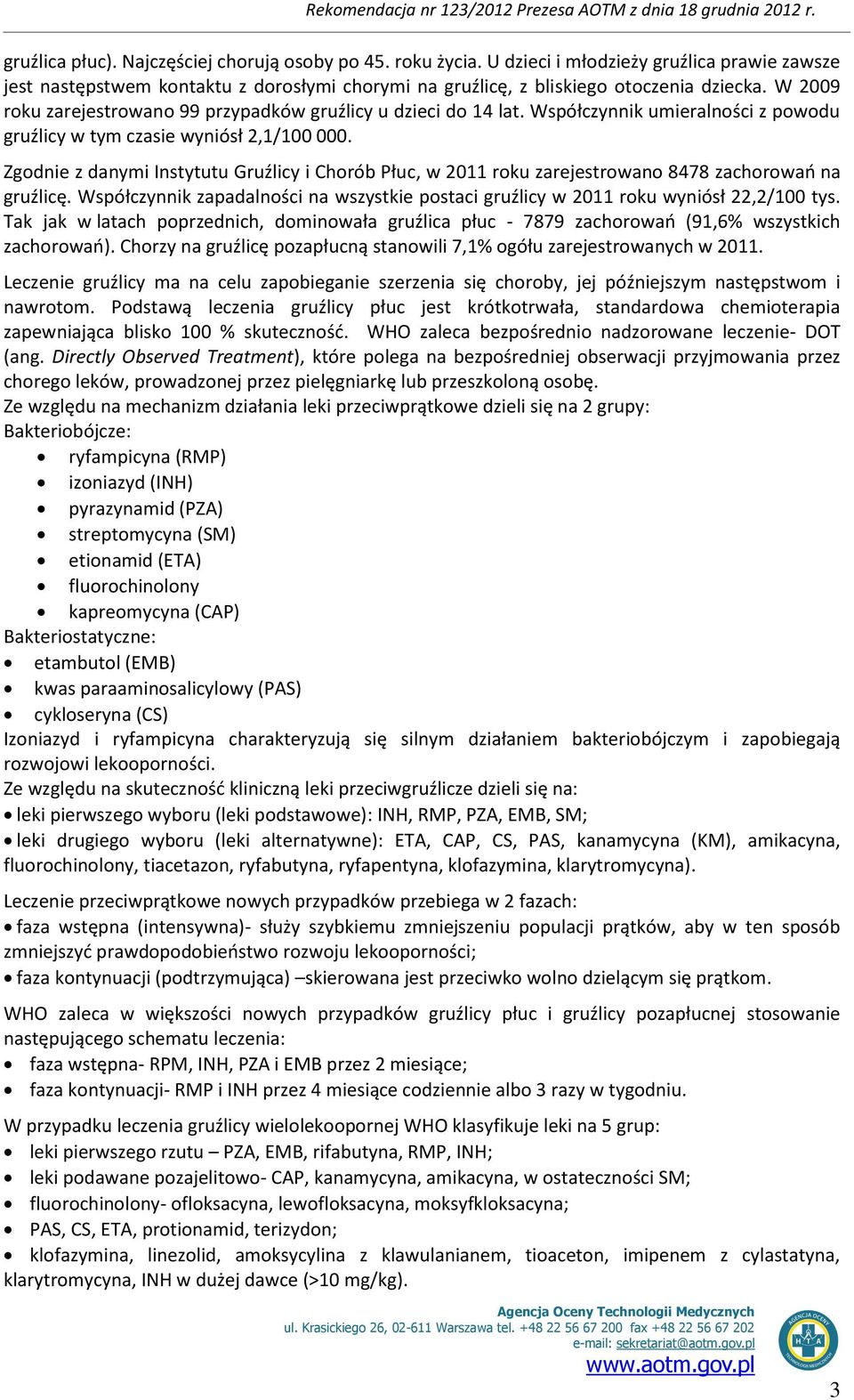 Zgodnie z danymi Instytutu Gruźlicy i Chorób Płuc, w 2011 roku zarejestrowano 8478 zachorowań na gruźlicę. Współczynnik zapadalności na wszystkie postaci gruźlicy w 2011 roku wyniósł 22,2/100 tys.