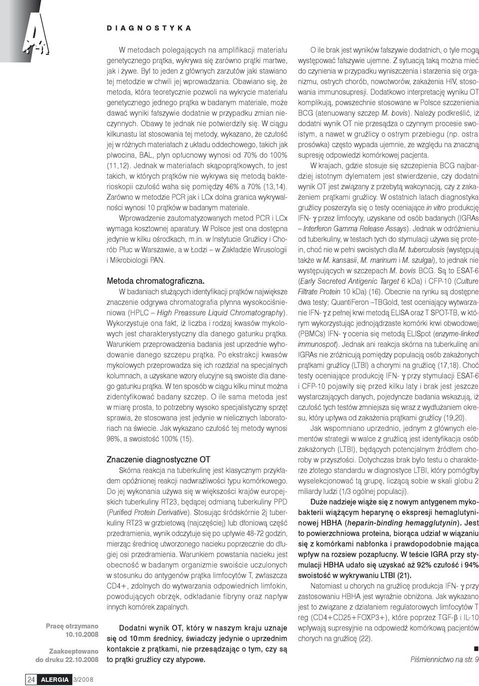Obawiano się, że metoda, która teoretycznie pozwoli na wykrycie materiału genetycznego jednego prątka w badanym materiale, może dawać wyniki fałszywie dodatnie w przypadku zmian nieczynnych.