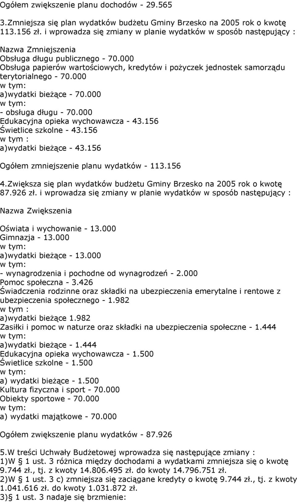 000 Obsługa papierów wartościowych, kredytów i pożyczek jednostek samorządu terytorialnego - 70.000 a)wydatki bieżące - 70.000 - obsługa długu - 70.000 Edukacyjna opieka wychowawcza - 43.