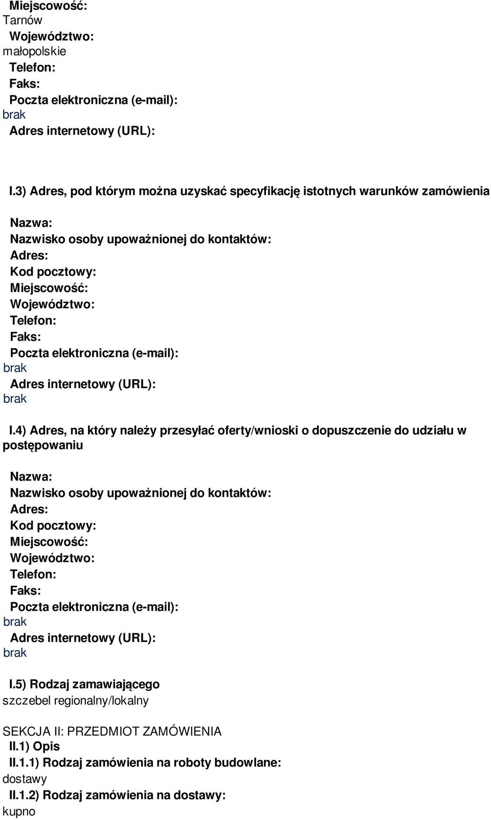 4) Adres, na który należy przesyłać oferty/wnioski o dopuszcze do udziału w postępowaniu Miejscowość: I.