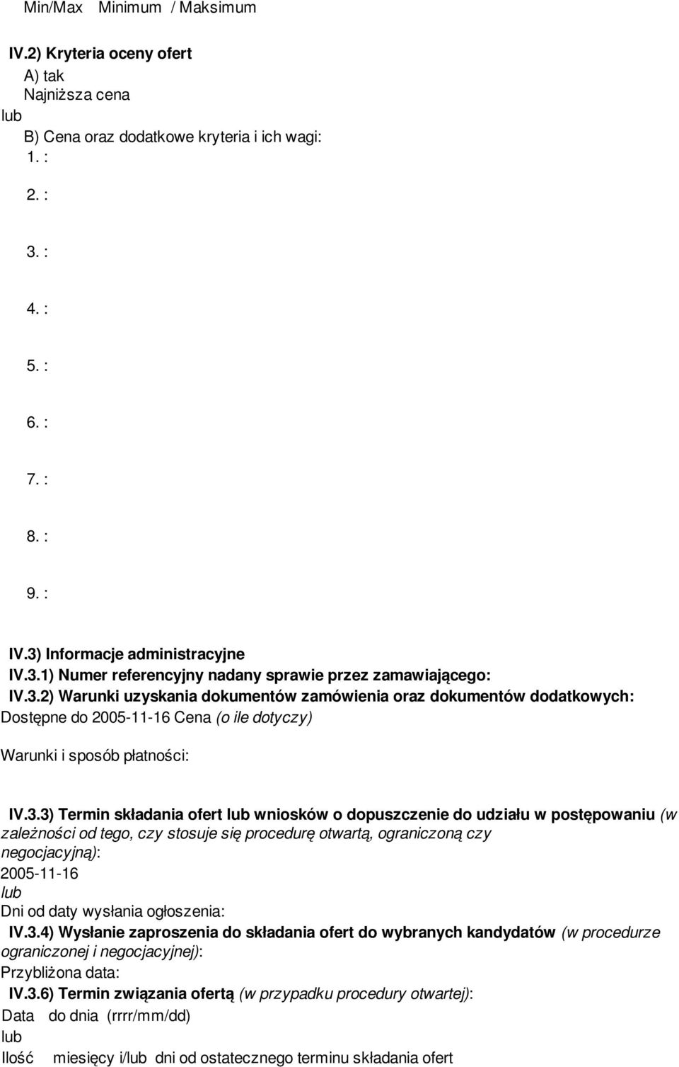 3.3) Termin składania ofert wniosków o dopuszcze do udziału w postępowaniu (w zależności od tego, czy stosuje się procedurę otwartą, ograniczoną czy negocjacyjną): 2005-11-16 Dni od daty wysłania