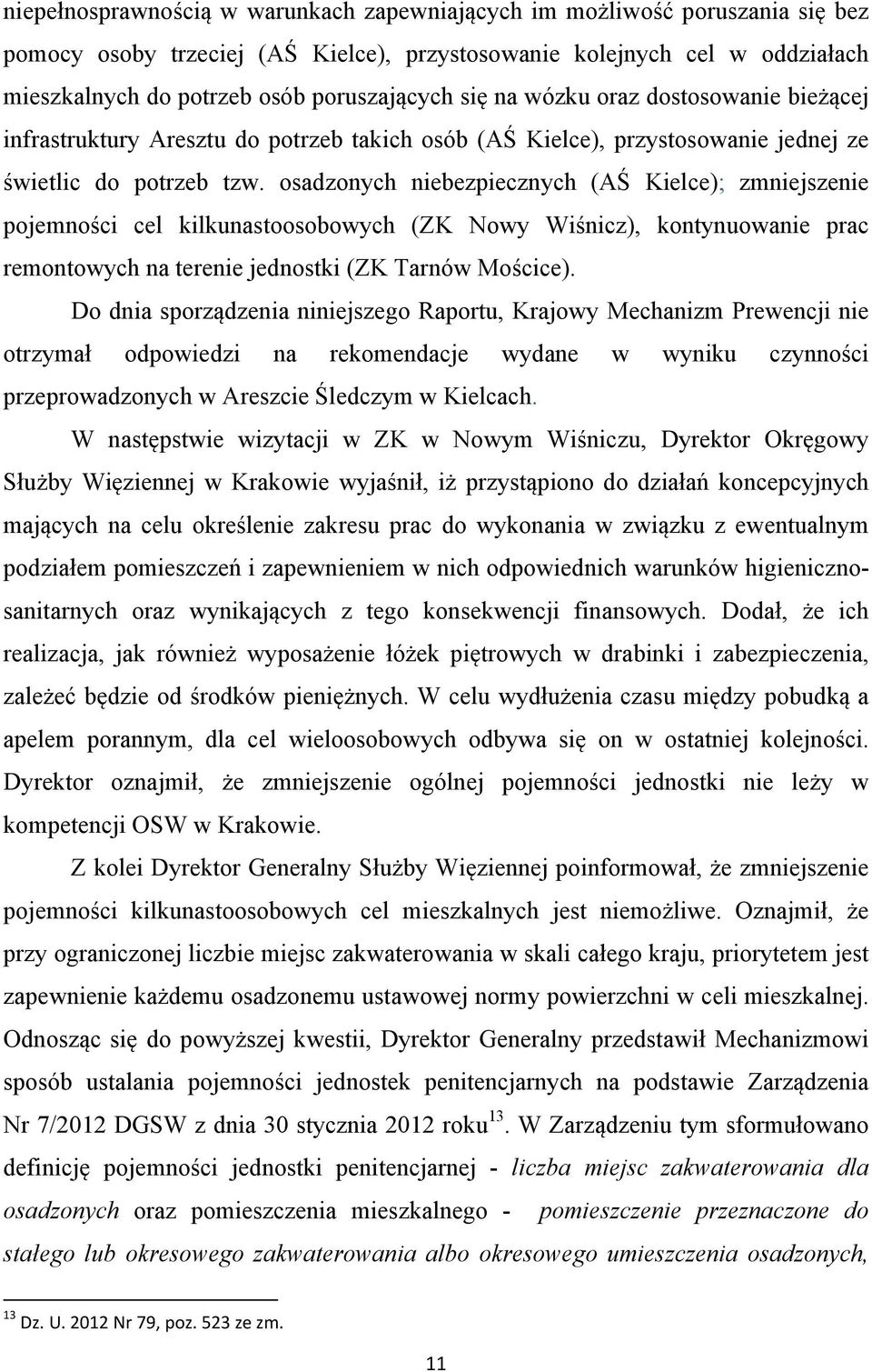 osadzonych niebezpiecznych (AŚ Kielce); zmniejszenie pojemności cel kilkunastoosobowych (ZK Nowy Wiśnicz), kontynuowanie prac remontowych na terenie jednostki (ZK Tarnów Mościce).