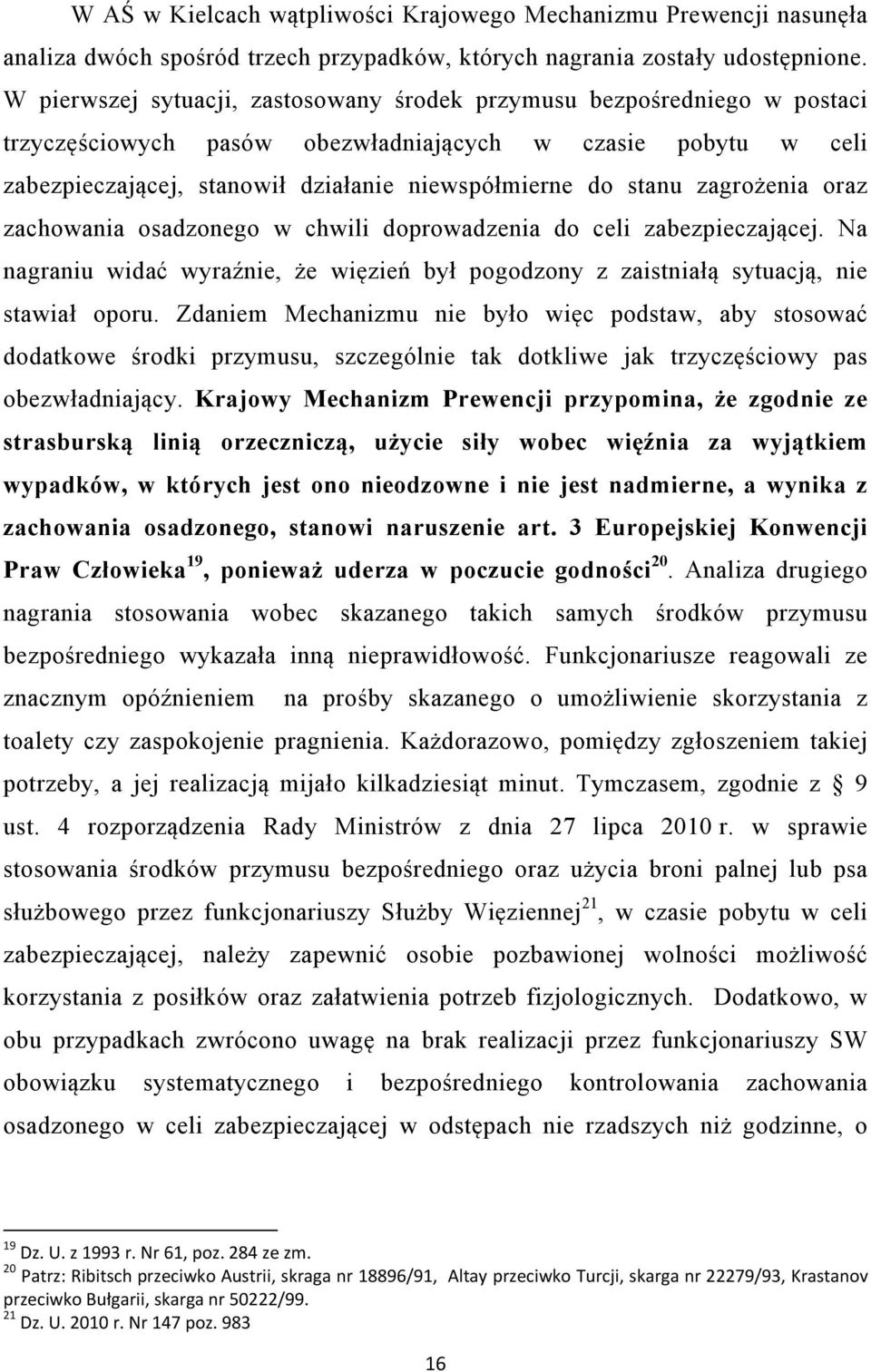 zagrożenia oraz zachowania osadzonego w chwili doprowadzenia do celi zabezpieczającej. Na nagraniu widać wyraźnie, że więzień był pogodzony z zaistniałą sytuacją, nie stawiał oporu.