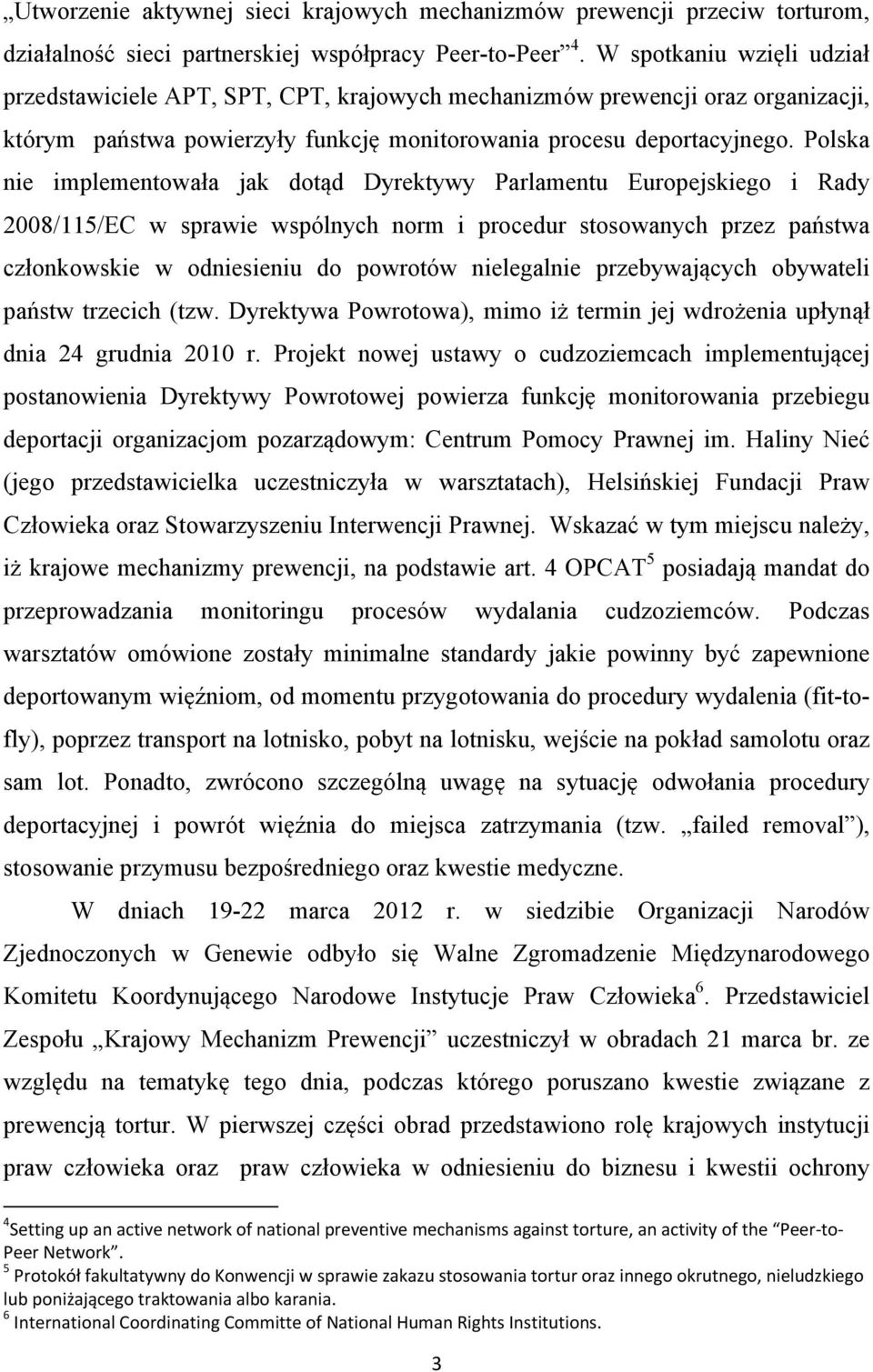 Polska nie implementowała jak dotąd Dyrektywy Parlamentu Europejskiego i Rady 2008/115/EC w sprawie wspólnych norm i procedur stosowanych przez państwa członkowskie w odniesieniu do powrotów
