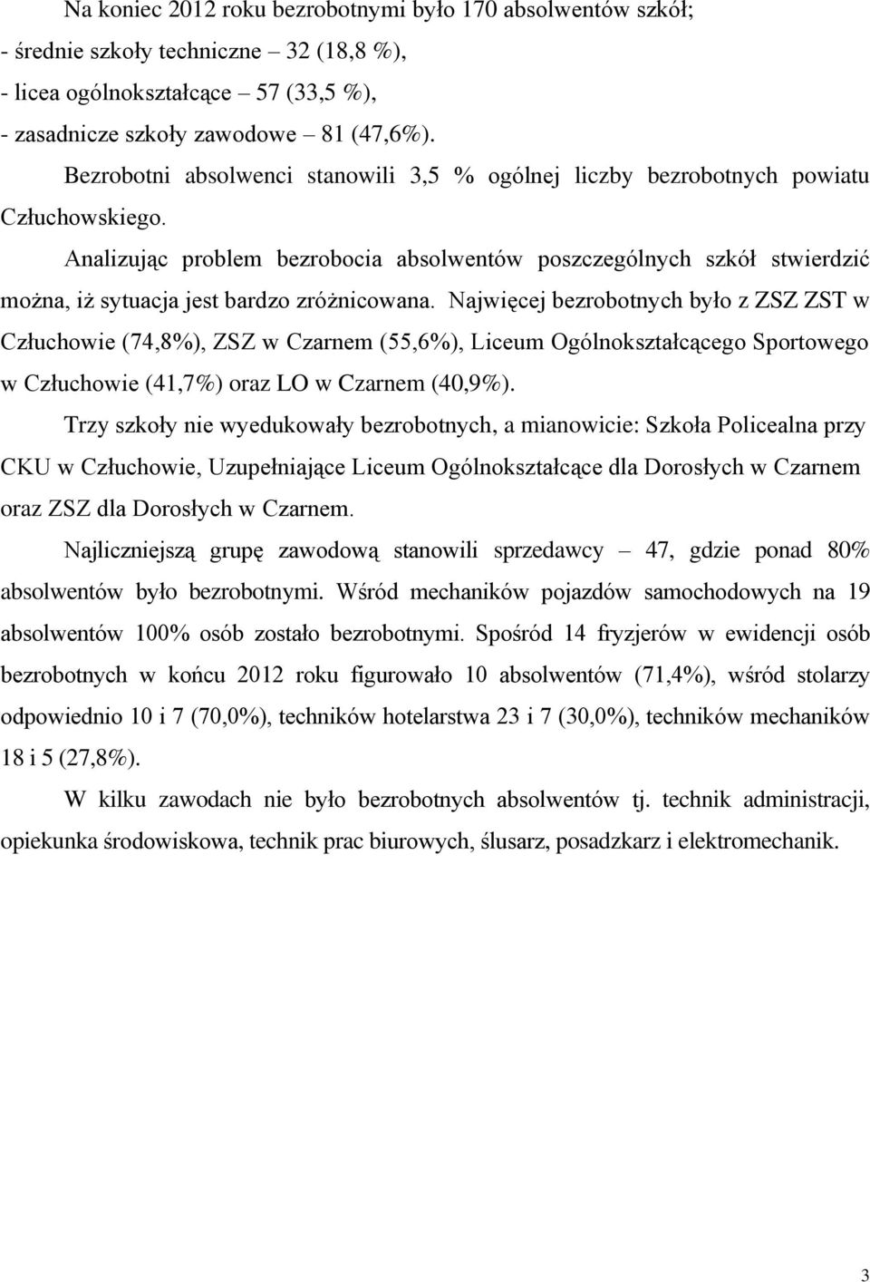 Analizując problem bezrobocia absolwentów poszczególnych szkół stwierdzić można, iż sytuacja jest bardzo zróżnicowana.