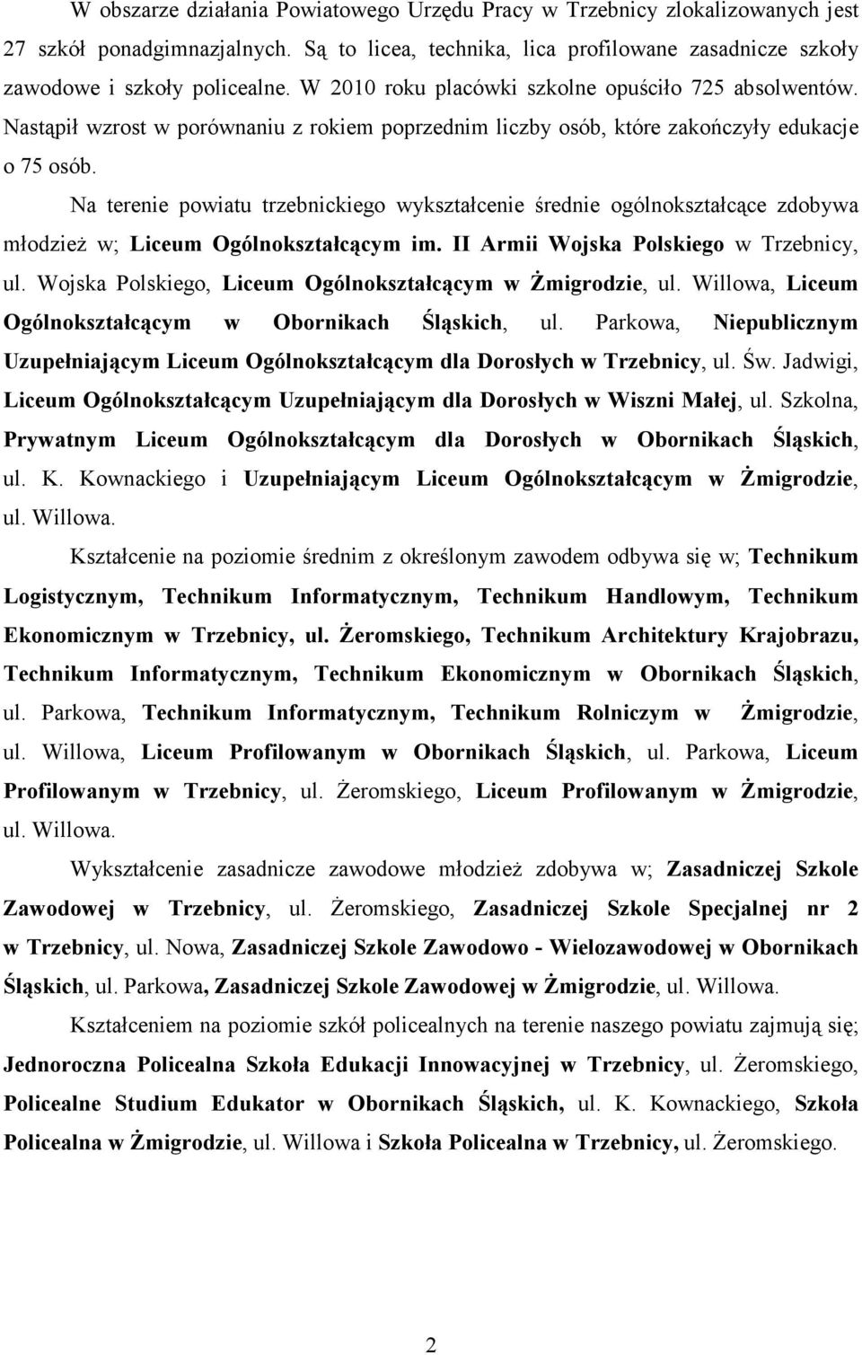 Na terenie powiatu trzebnickiego wykształcenie średnie ogólnokształcące zdobywa młodzieŝ w; Liceum Ogólnokształcącym im. II Armii Wojska Polskiego w Trzebnicy, ul.