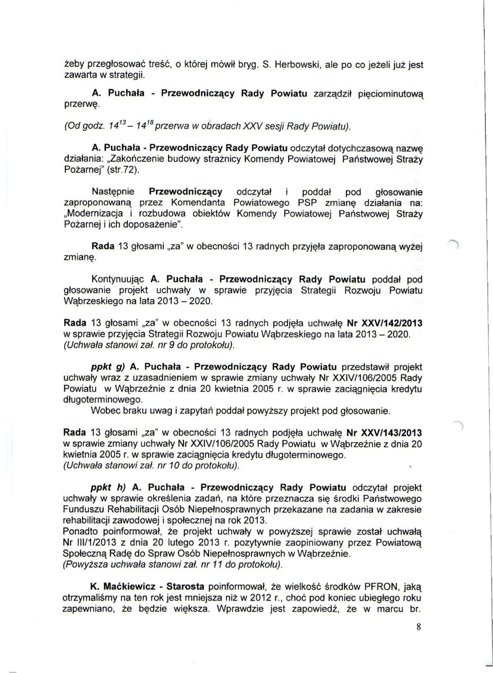 Puchała - Przewodniczący Rady Powiatu odczytał dotychczasową nazwę działania: Zakończenie budowy strażnicy Komendy Powiatowej Państwowej Straży Pożarnej" (str.72).
