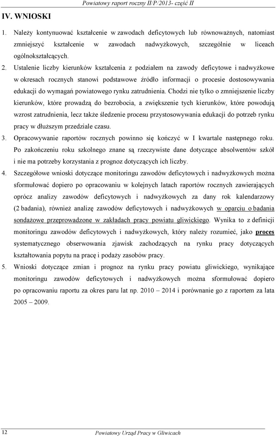 Ustalenie liczby kierunków kształcenia z podziałem na zawody deficytowe i nadwyżkowe w okresach rocznych stanowi podstawowe źródło informacji o procesie dostosowywania edukacji do wymagań powiatowego