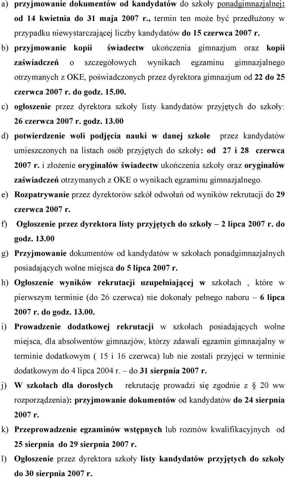 b) przyjmowanie kopii świadectw ukończenia gimnazjum oraz kopii zaświadczeń o szczegółowych wynikach egzaminu gimnazjalnego otrzymanych z OKE, poświadczonych przez dyrektora gimnazjum od 22 do 25