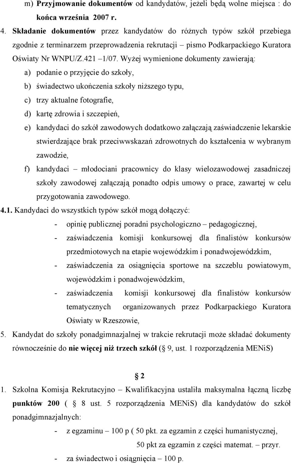 Wyżej wymienione dokumenty zawierają: a) podanie o przyjęcie do szkoły, b) świadectwo ukończenia szkoły niższego typu, c) trzy aktualne fotografie, d) kartę zdrowia i szczepień, e) kandydaci do szkół