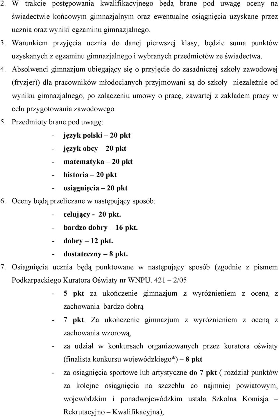 Absolwenci gimnazjum ubiegający się o przyjęcie do zasadniczej szkoły zawodowej (fryzjer)) dla pracowników młodocianych przyjmowani są do szkoły niezależnie od wyniku gimnazjalnego, po załączeniu