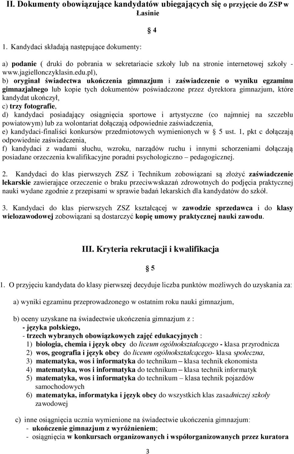 pl), b) oryginał świadectwa ukończenia gimnazjum i zaświadczenie o wyniku egzaminu gimnazjalnego lub kopie tych dokumentów poświadczone przez dyrektora gimnazjum, które kandydat ukończył, c) trzy