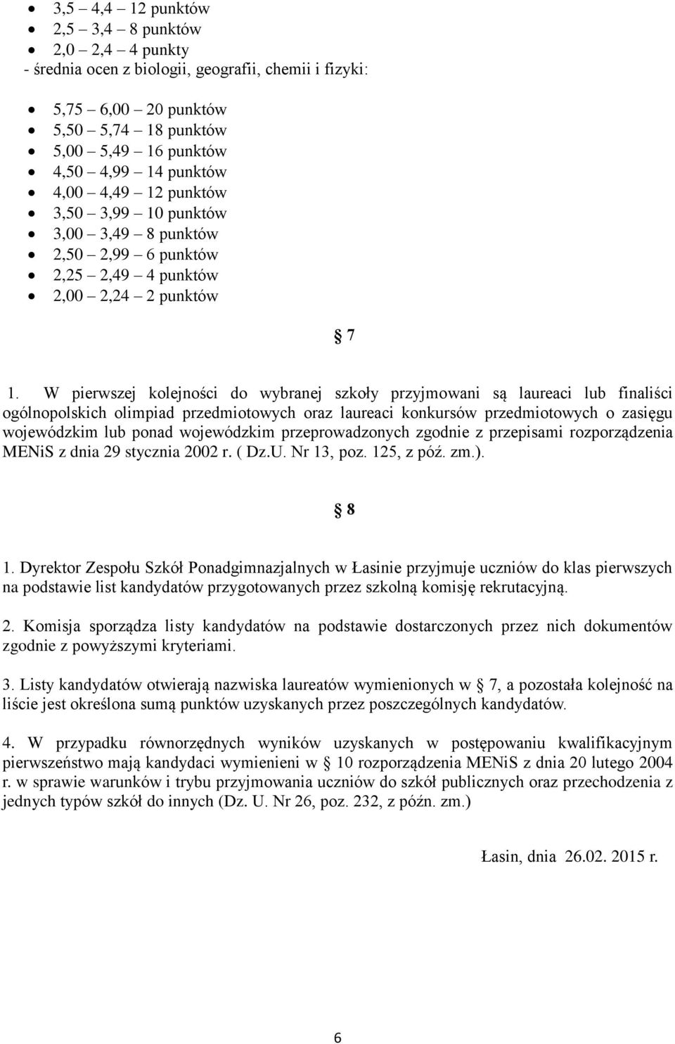 W pierwszej kolejności do wybranej szkoły przyjmowani są laureaci lub finaliści ogólnopolskich olimpiad przedmiotowych oraz laureaci konkursów przedmiotowych o zasięgu wojewódzkim lub ponad