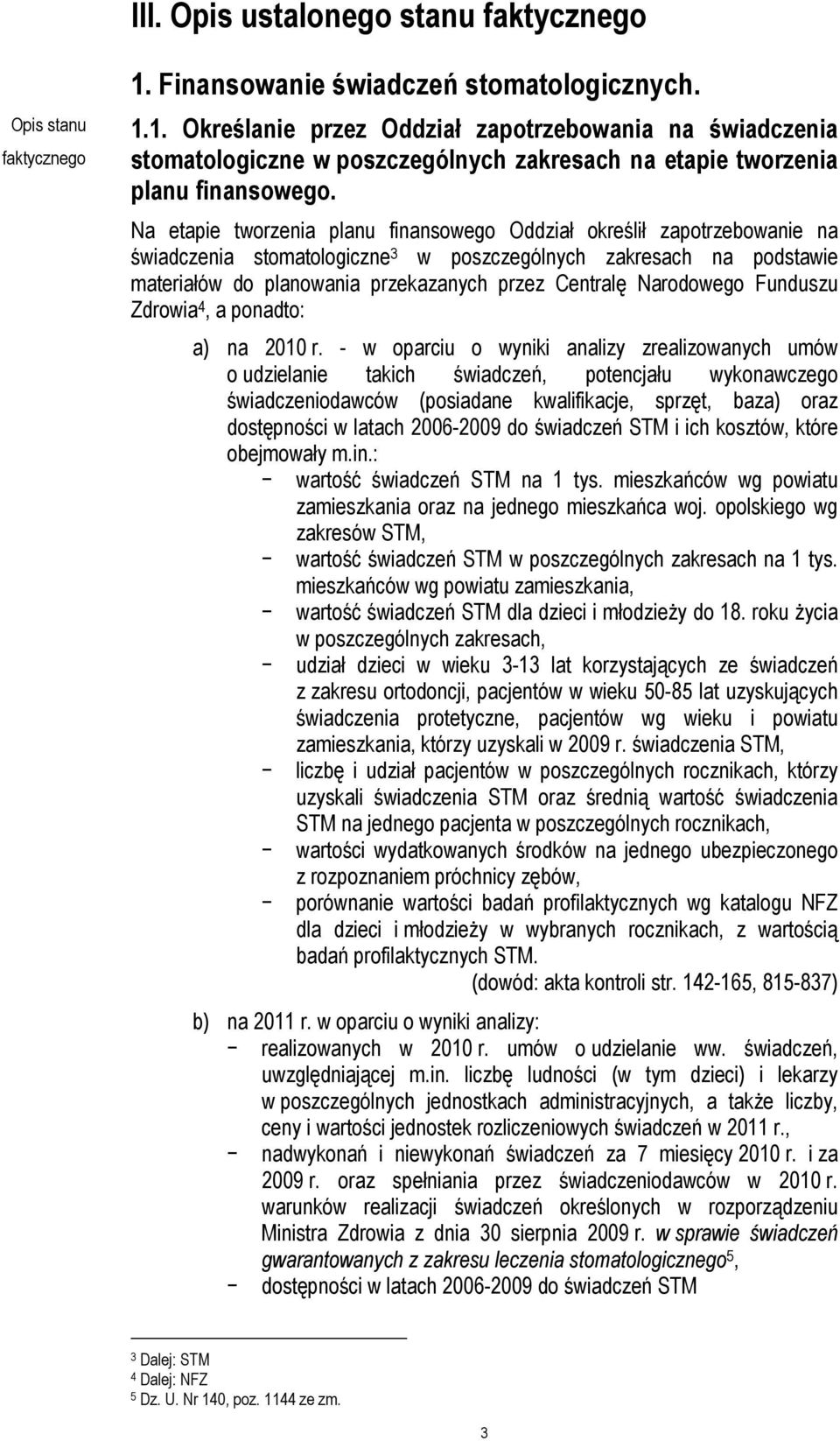 Na etapie tworzenia planu finansowego Oddział określił zapotrzebowanie na świadczenia stomatologiczne 3 w poszczególnych zakresach na podstawie materiałów do planowania przekazanych przez Centralę
