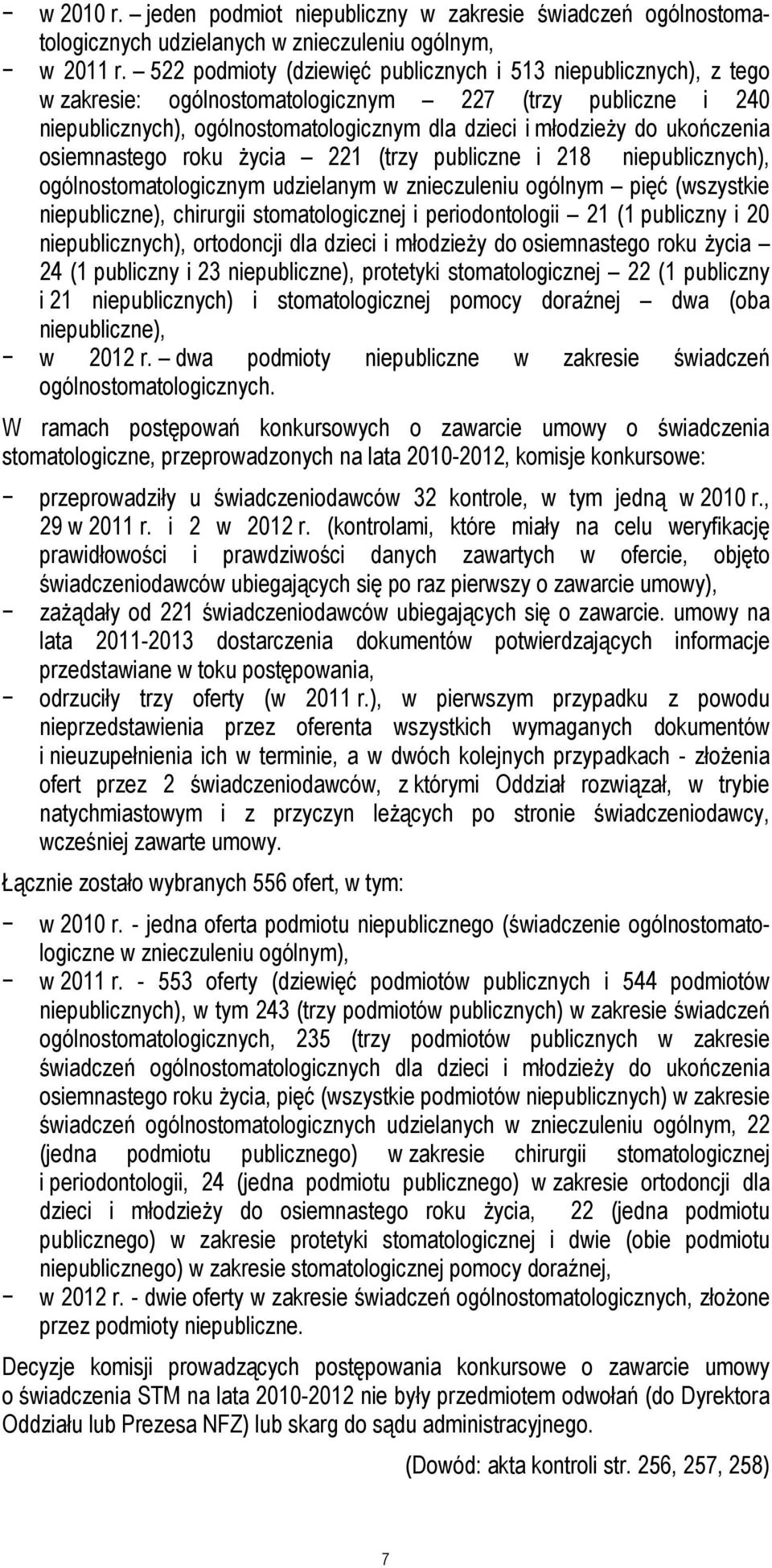 ukończenia osiemnastego roku życia 221 (trzy publiczne i 218 niepublicznych), ogólnostomatologicznym udzielanym w znieczuleniu ogólnym pięć (wszystkie niepubliczne), chirurgii stomatologicznej i