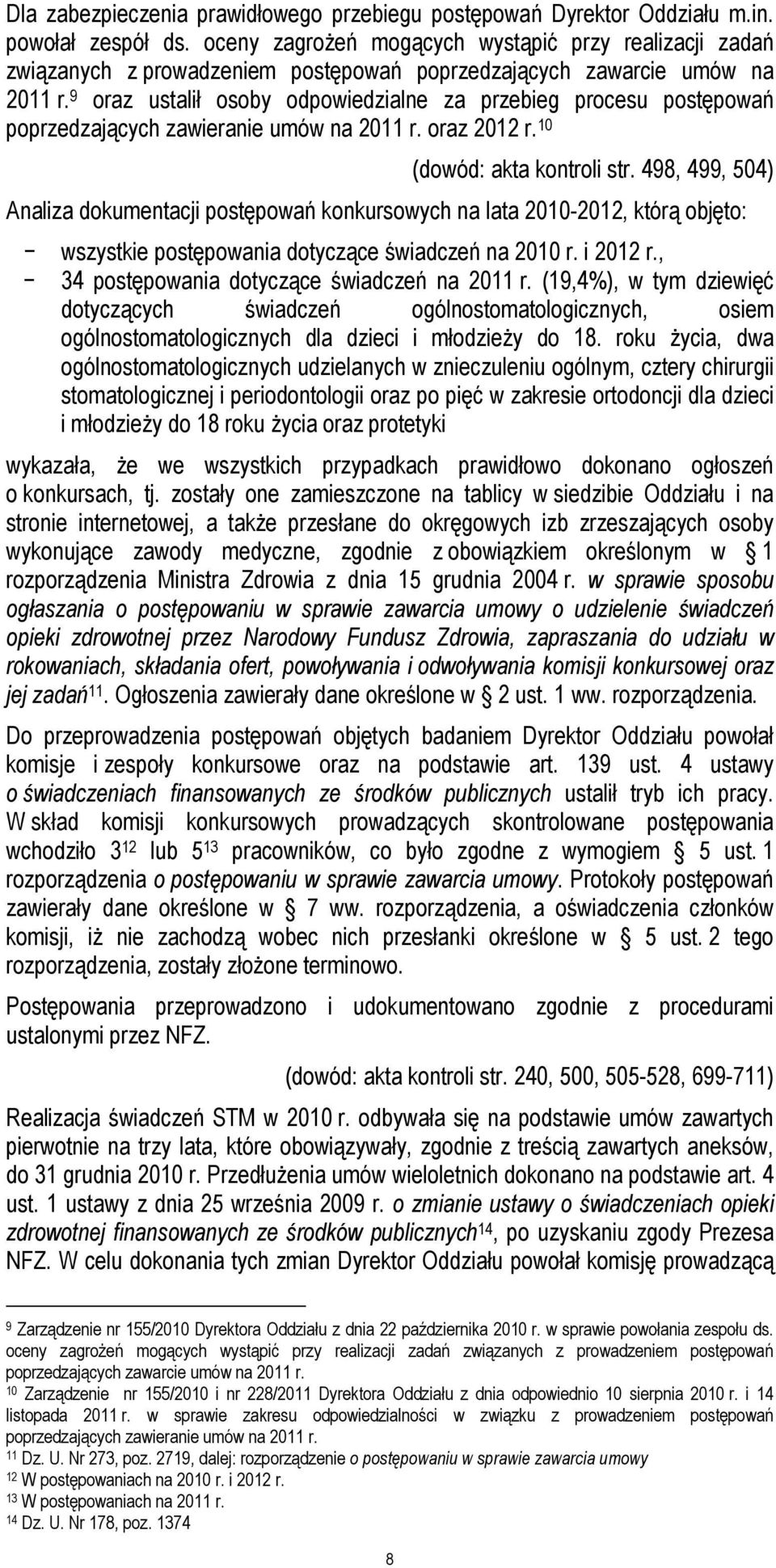 9 oraz ustalił osoby odpowiedzialne za przebieg procesu postępowań poprzedzających zawieranie umów na 2011 r. oraz 2012 r. 10 (dowód: akta kontroli str.