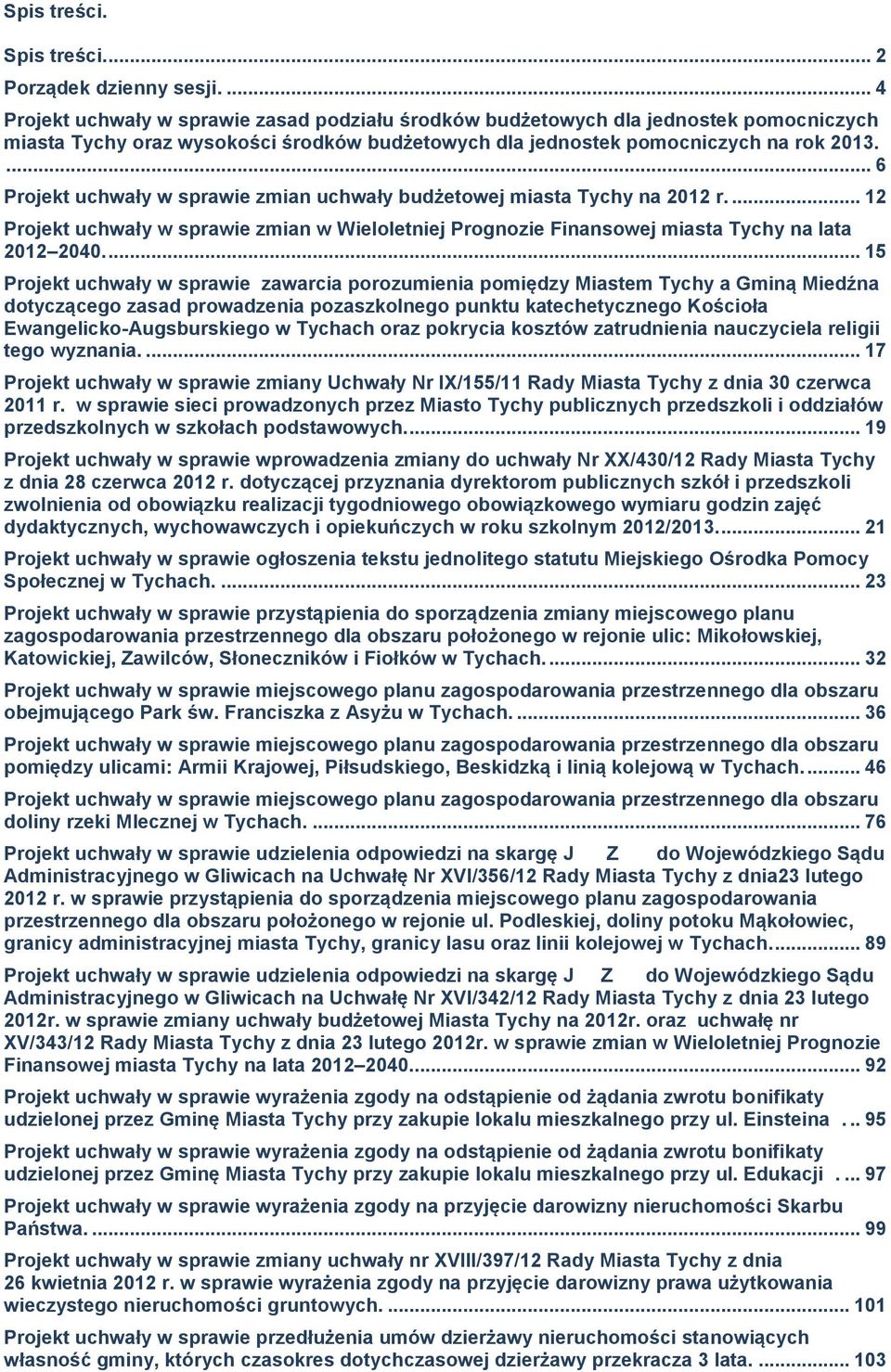 ... 6 Projekt uchwały w sprawie zmian uchwały budżetowej miasta Tychy na 2012 r.... 12 Projekt uchwały w sprawie zmian w Wieloletniej Prognozie Finansowej miasta Tychy na lata 2012 2040.