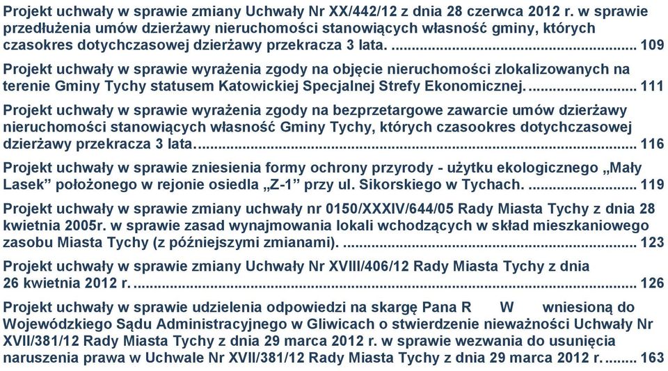 ... 109 Projekt uchwały w sprawie wyrażenia zgody na objęcie nieruchomości zlokalizowanych na terenie Gminy Tychy statusem Katowickiej Specjalnej Strefy Ekonomicznej.