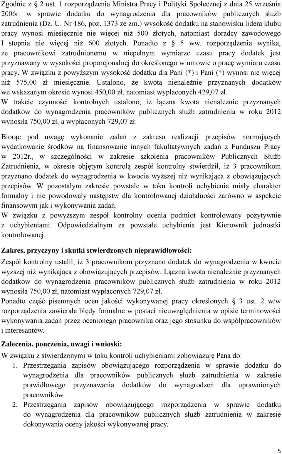 rozporządzenia wynika, że pracownikowi zatrudnionemu w niepełnym wymiarze czasu pracy dodatek jest przyznawany w wysokości proporcjonalnej do określonego w umowie o pracę wymiaru czasu pracy.