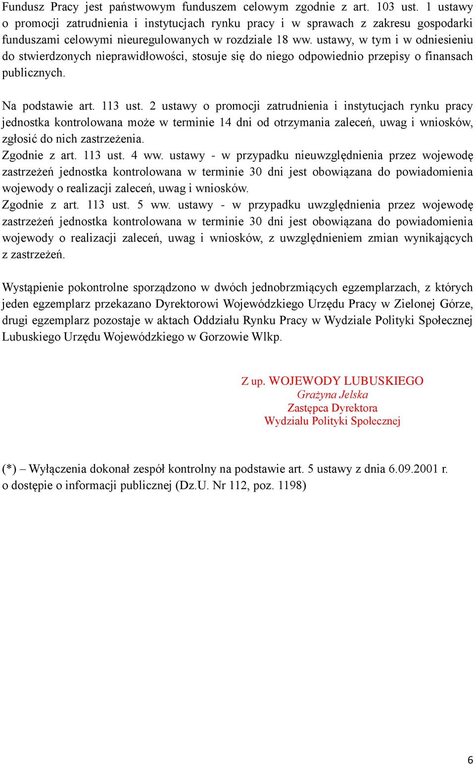 ustawy, w tym i w odniesieniu do stwierdzonych nieprawidłowości, stosuje się do niego odpowiednio przepisy o finansach publicznych. Na podstawie art. 113 ust.