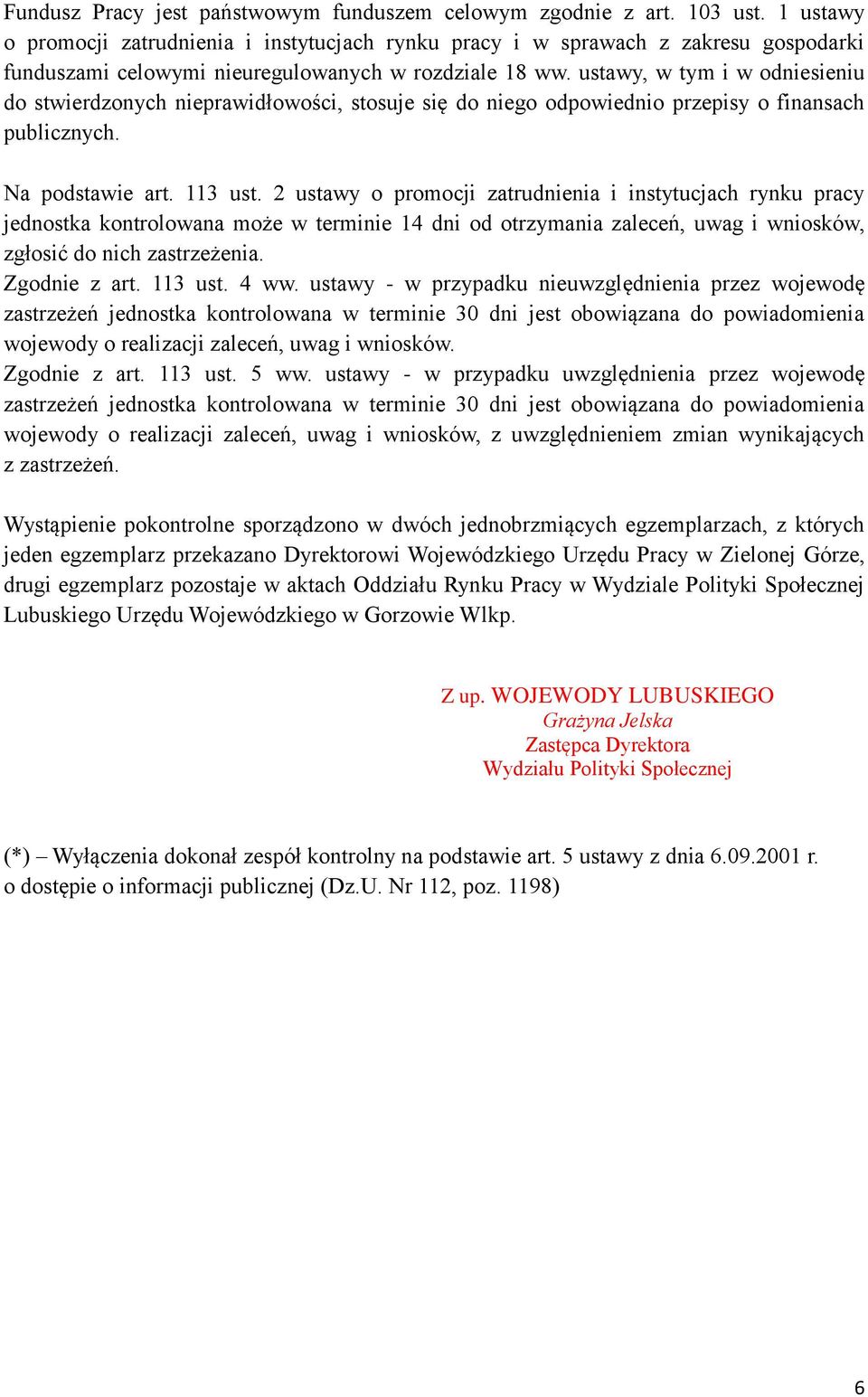 ustawy, w tym i w odniesieniu do stwierdzonych nieprawidłowości, stosuje się do niego odpowiednio przepisy o finansach publicznych. Na podstawie art. 113 ust.