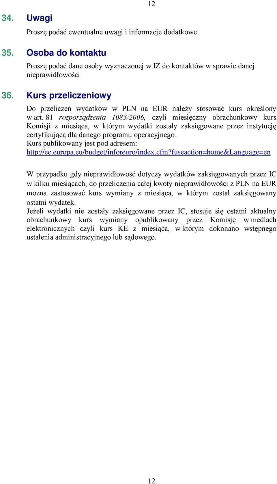 81 rozporządzenia 1083/2006, czyli miesięczny obrachunkowy kurs Komisji z miesiąca, w którym wydatki zostały zaksięgowane przez instytucję certyfikującą dla danego programu operacyjnego.