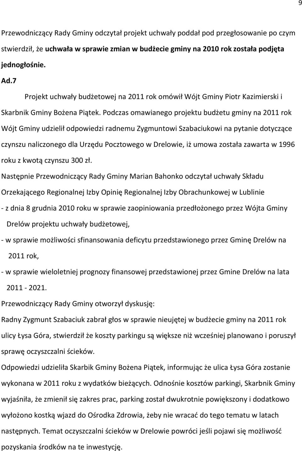 Podczas omawianego projektu budżetu gminy na 2011 rok Wójt Gminy udzielił odpowiedzi radnemu Zygmuntowi Szabaciukowi na pytanie dotyczące czynszu naliczonego dla Urzędu Pocztowego w Drelowie, iż