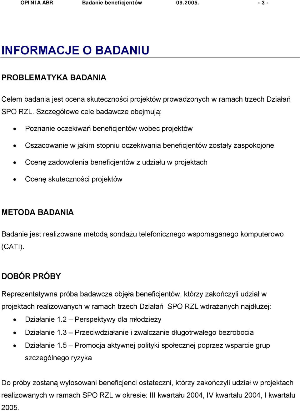 udziału w projektach Ocenę skuteczności projektów METODA BADANIA Badanie jest realizowane metodą sondażu telefonicznego wspomaganego komputerowo (CATI).