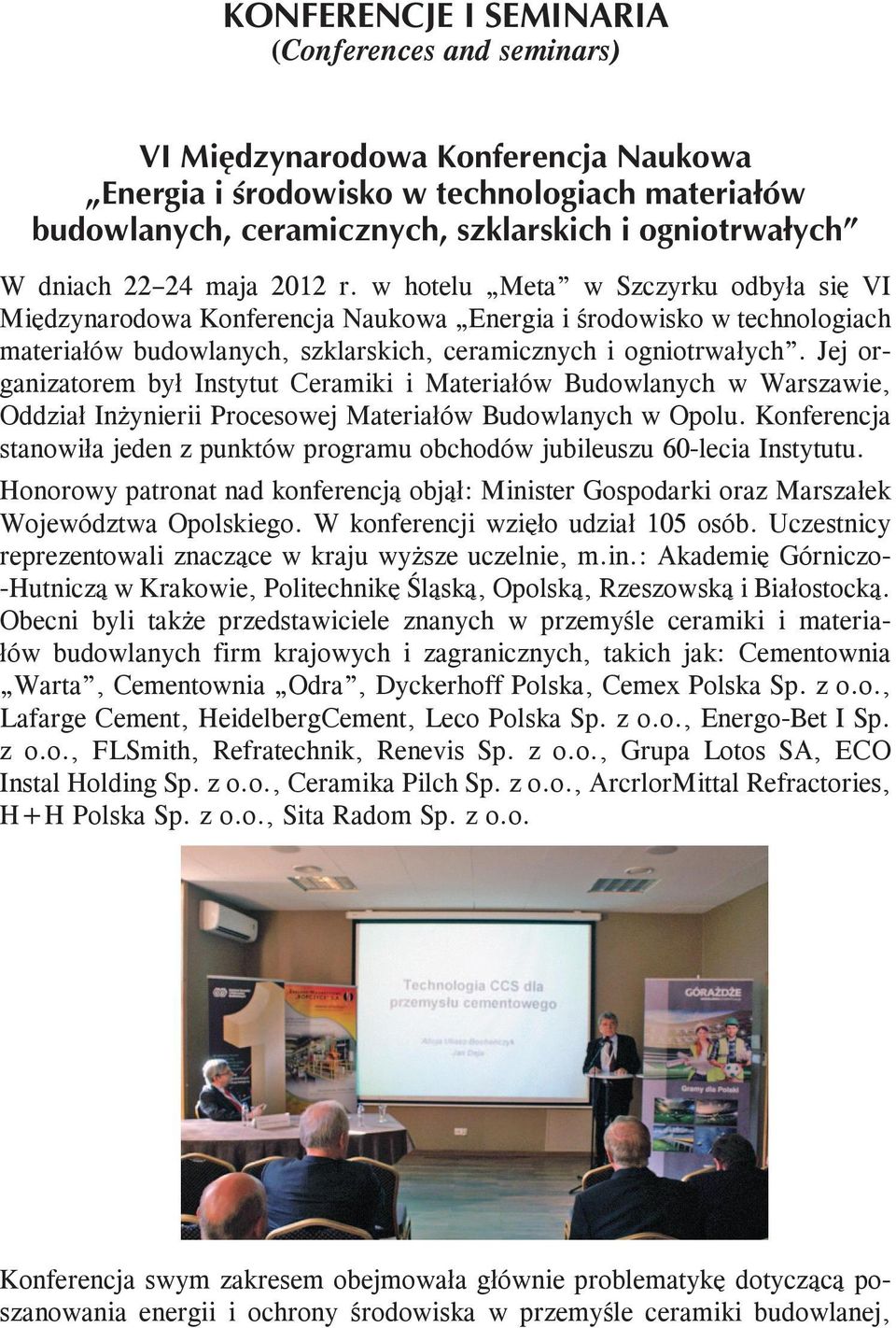 Jej organizatorem był Instytut Ceramiki i Materiałów Budowlanych w Warszawie, Oddział Inżynierii Procesowej Materiałów Budowlanych w Opolu.