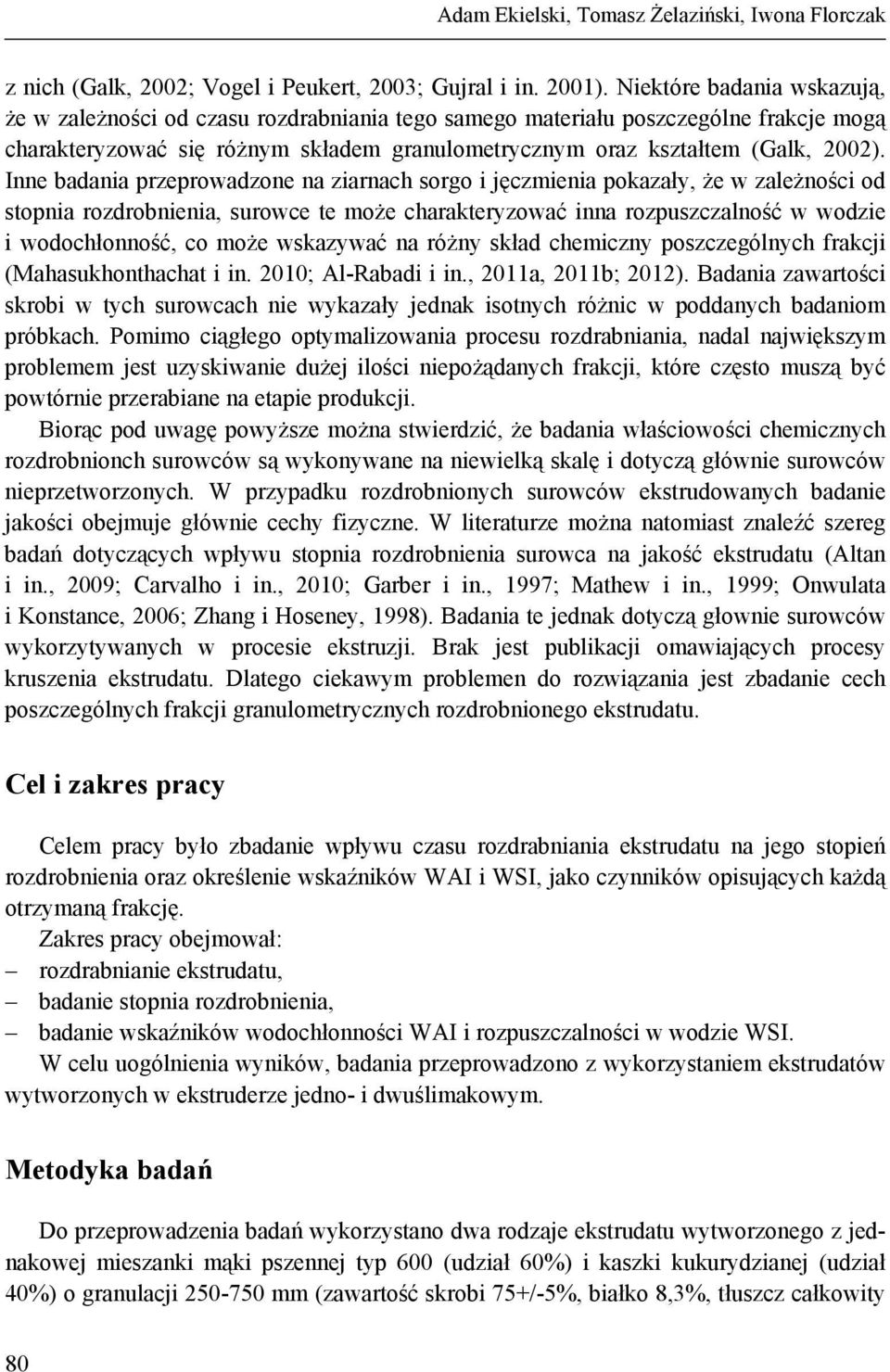 Inne badania przeprowadzone na ziarnach sorgo i jęczmienia pokazały, że w zależności od stopnia rozdrobnienia, surowce te może charakteryzować inna rozpuszczalność w wodzie i wodochłonność, co może