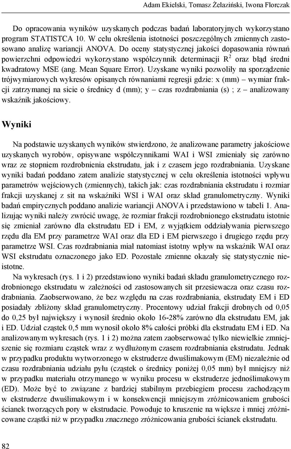 Do oceny statystycznej jakości dopasowania równań powierzchni odpowiedzi wykorzystano współczynnik determinacji R 2 oraz błąd średni kwadratowy MSE (ang. Mean Square Error).