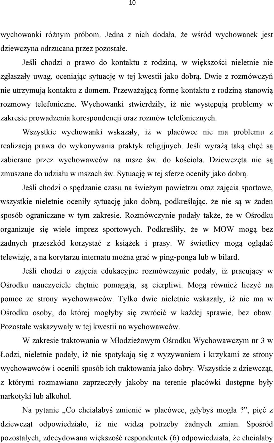 Przeważającą formę kontaktu z rodziną stanowią rozmowy telefoniczne. Wychowanki stwierdziły, iż nie występują problemy w zakresie prowadzenia korespondencji oraz rozmów telefonicznych.