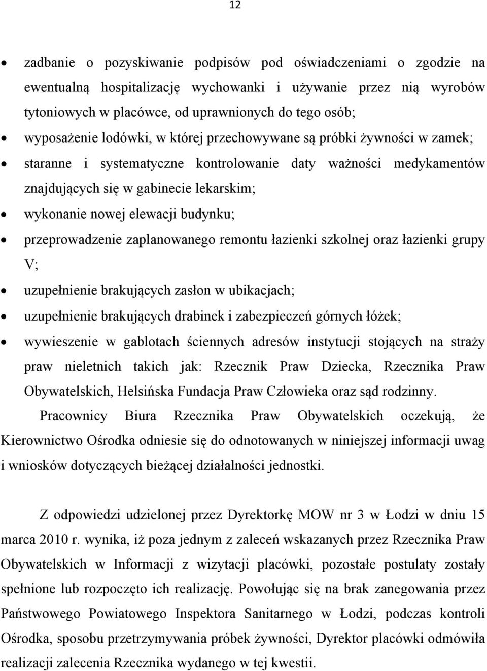 przeprowadzenie zaplanowanego remontu łazienki szkolnej oraz łazienki grupy V; uzupełnienie brakujących zasłon w ubikacjach; uzupełnienie brakujących drabinek i zabezpieczeń górnych łóżek;