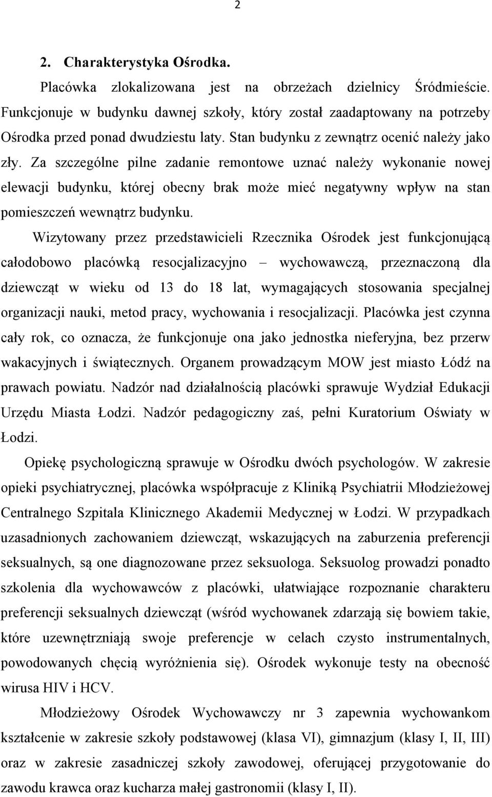 Za szczególne pilne zadanie remontowe uznać należy wykonanie nowej elewacji budynku, której obecny brak może mieć negatywny wpływ na stan pomieszczeń wewnątrz budynku.