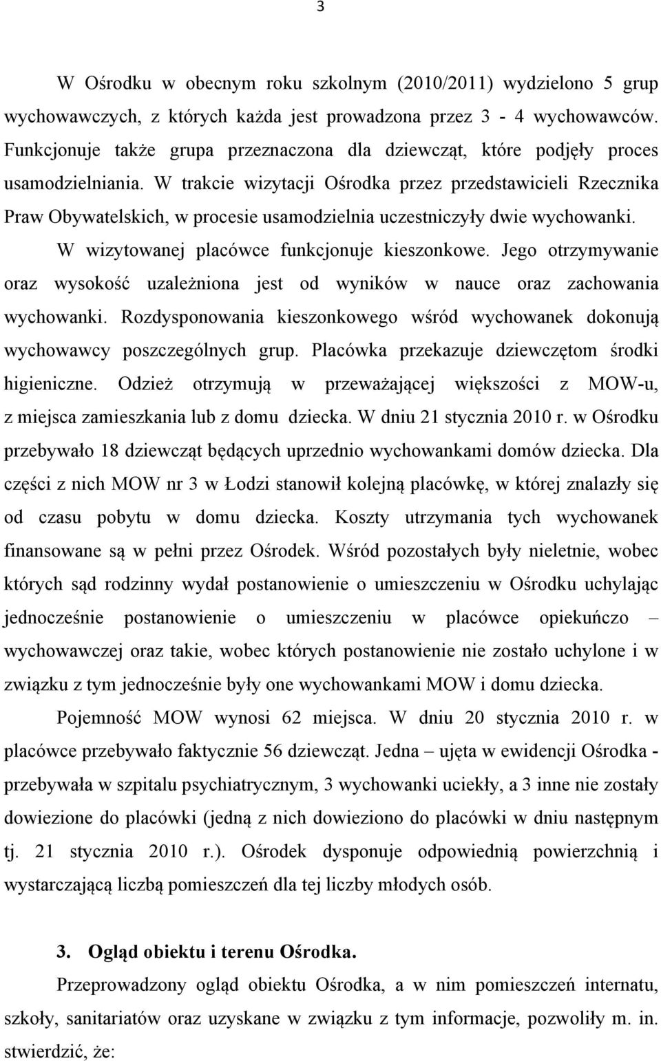 W trakcie wizytacji Ośrodka przez przedstawicieli Rzecznika Praw Obywatelskich, w procesie usamodzielnia uczestniczyły dwie wychowanki. W wizytowanej placówce funkcjonuje kieszonkowe.