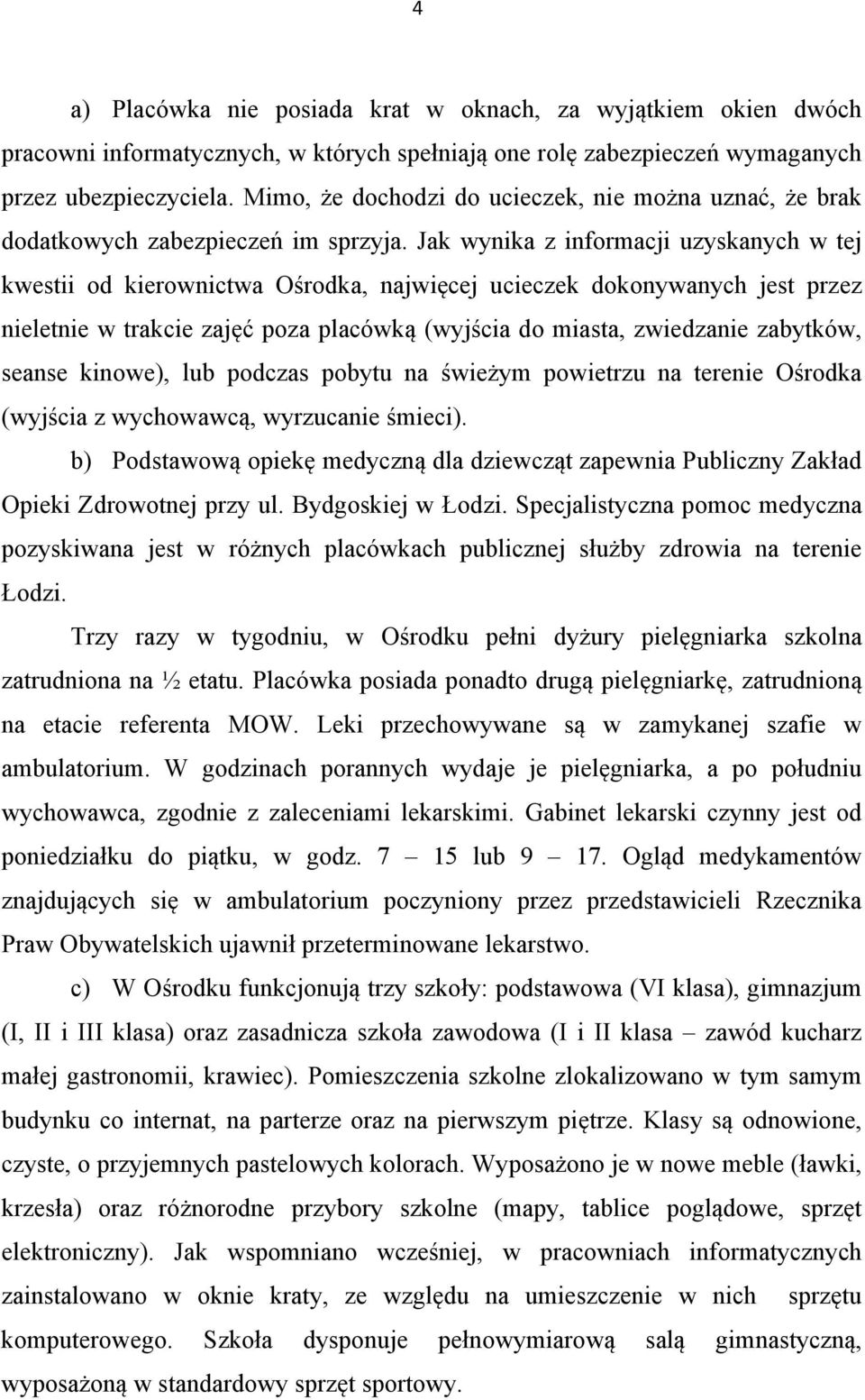 Jak wynika z informacji uzyskanych w tej kwestii od kierownictwa Ośrodka, najwięcej ucieczek dokonywanych jest przez nieletnie w trakcie zajęć poza placówką (wyjścia do miasta, zwiedzanie zabytków,