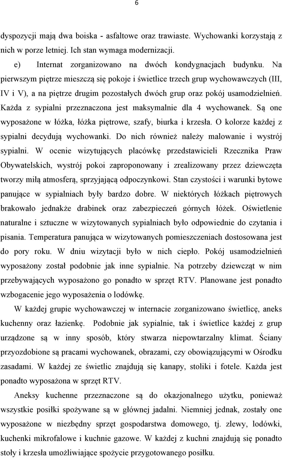 Każda z sypialni przeznaczona jest maksymalnie dla 4 wychowanek. Są one wyposażone w łóżka, łóżka piętrowe, szafy, biurka i krzesła. O kolorze każdej z sypialni decydują wychowanki.