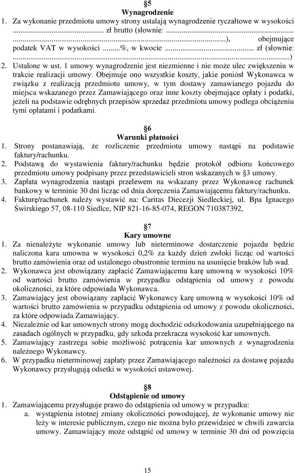 Obejmuje ono wszystkie koszty, jakie poniósł Wykonawca w związku z realizacją przedmiotu umowy, w tym dostawy zamawianego pojazdu do miejsca wskazanego przez Zamawiającego oraz inne koszty obejmujące