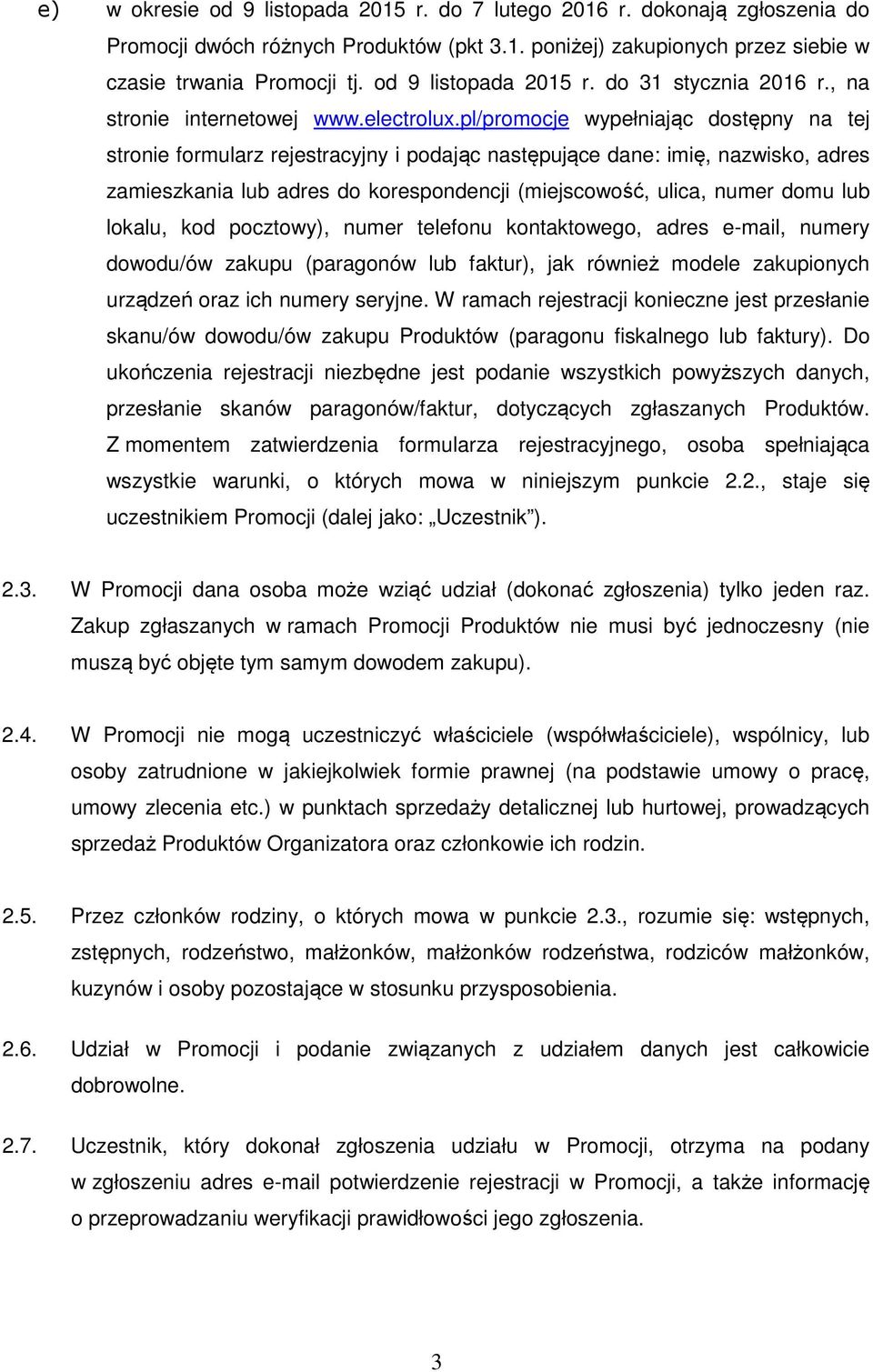 pl/promocje wypełniając dostępny na tej stronie formularz rejestracyjny i podając następujące dane: imię, nazwisko, adres zamieszkania lub adres do korespondencji (miejscowość, ulica, numer domu lub