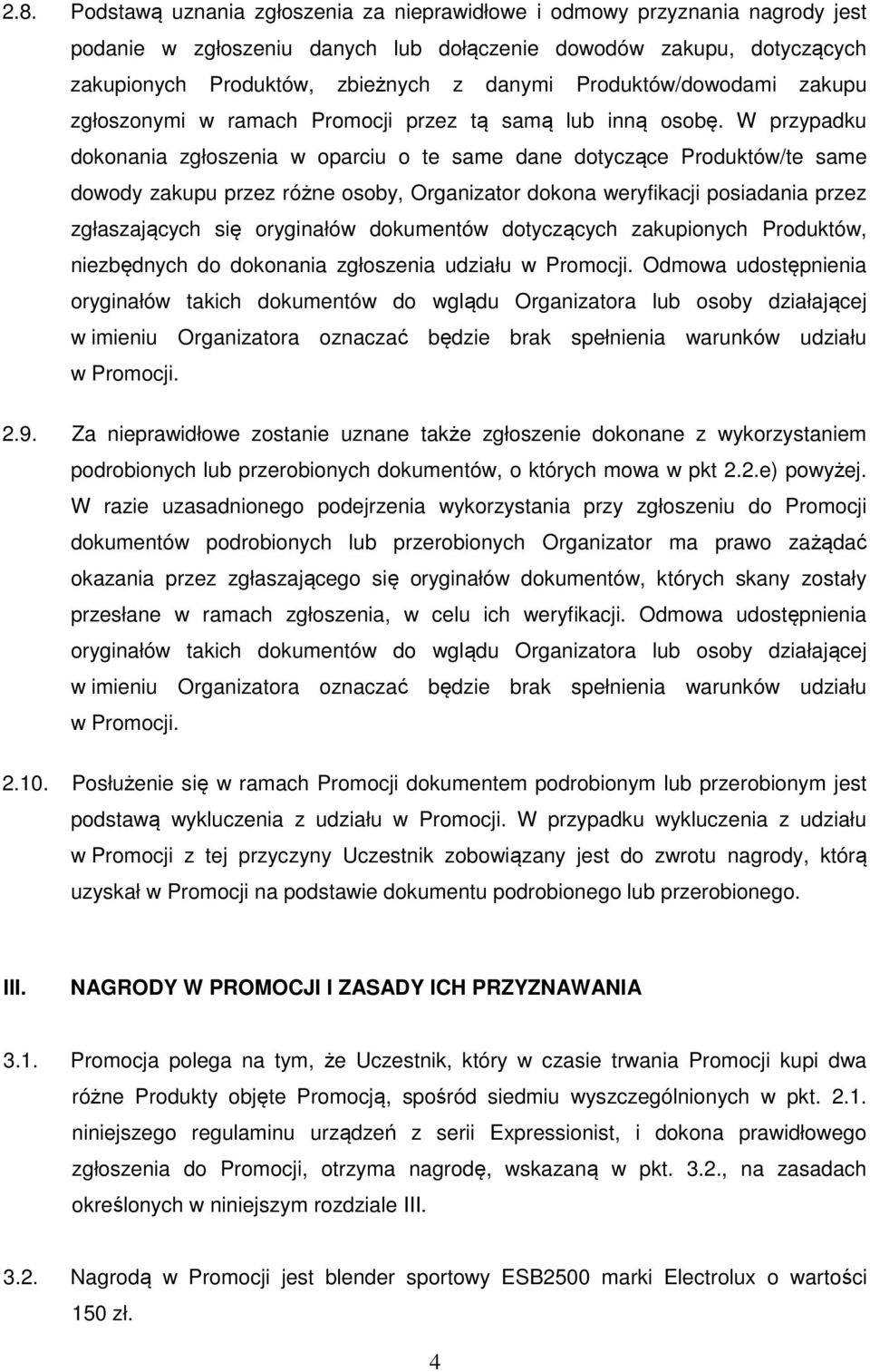 W przypadku dokonania zgłoszenia w oparciu o te same dane dotyczące Produktów/te same dowody zakupu przez różne osoby, Organizator dokona weryfikacji posiadania przez zgłaszających się oryginałów