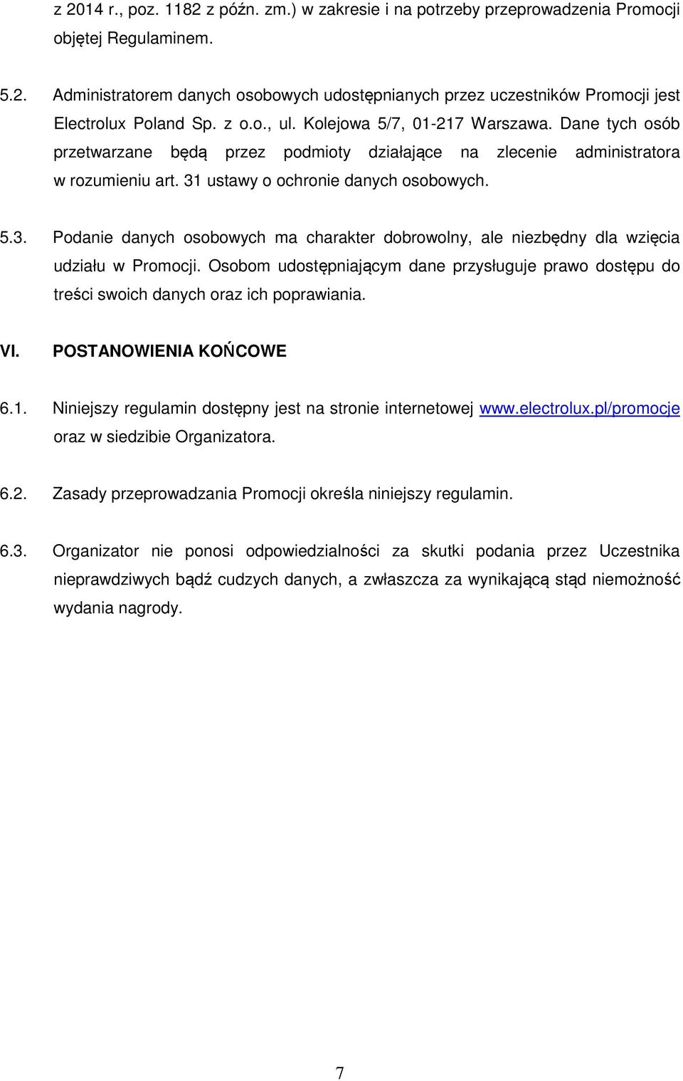 ustawy o ochronie danych osobowych. 5.3. Podanie danych osobowych ma charakter dobrowolny, ale niezbędny dla wzięcia udziału w Promocji.