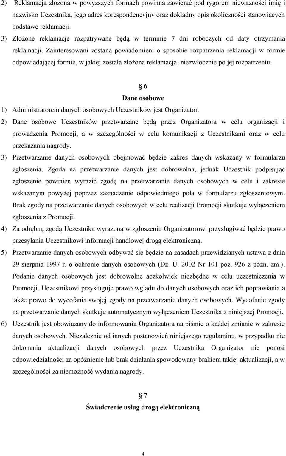 Zainteresowani zostaną powiadomieni o sposobie rozpatrzenia reklamacji w formie odpowiadającej formie, w jakiej została złożona reklamacja, niezwłocznie po jej rozpatrzeniu.