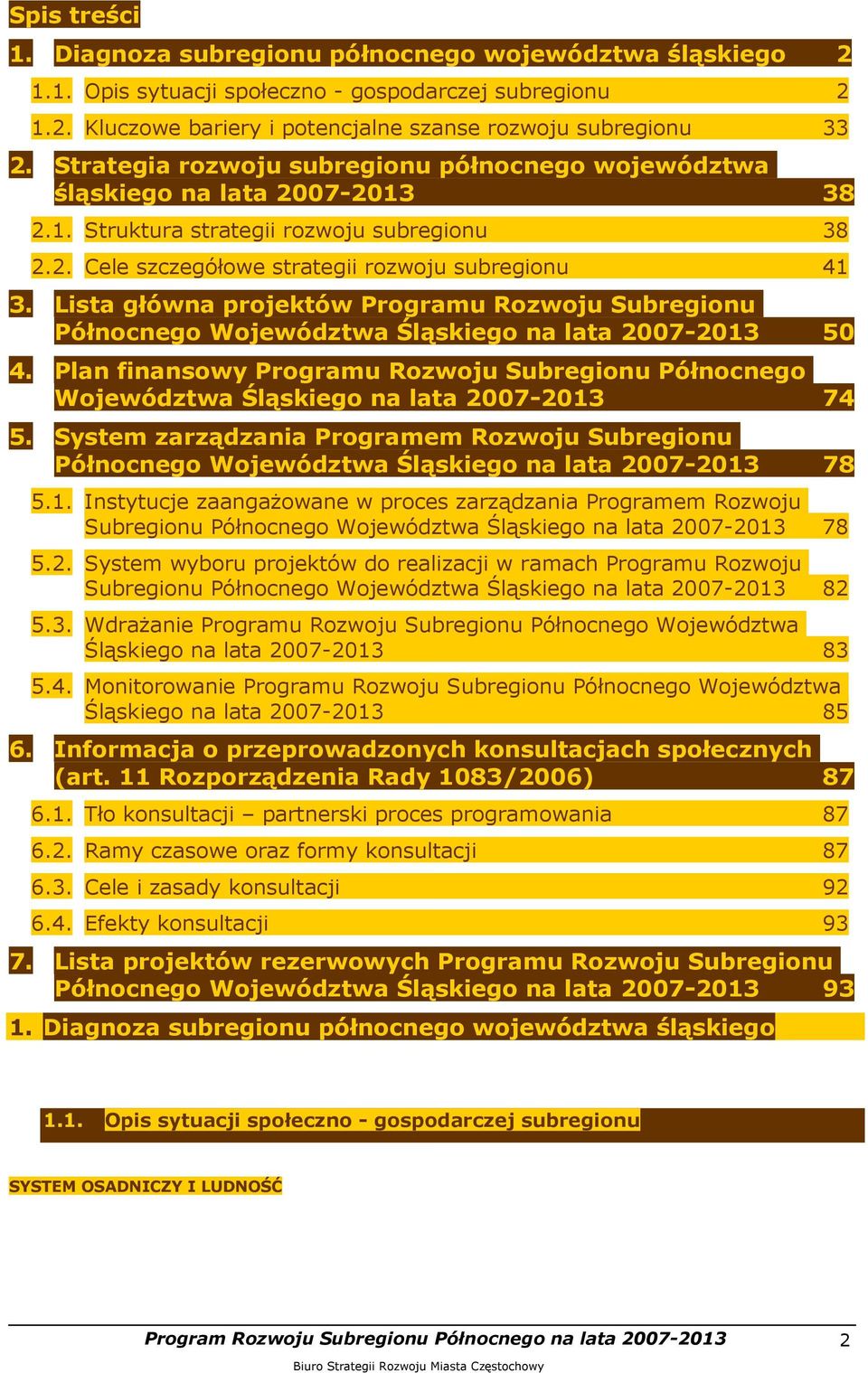Lista główna projektów Programu Rozwoju u Północnego Województwa Śląskiego na lata 2007-2013 50 4. Plan finansowy Programu Rozwoju u Północnego Województwa Śląskiego na lata 2007-2013 74 5.