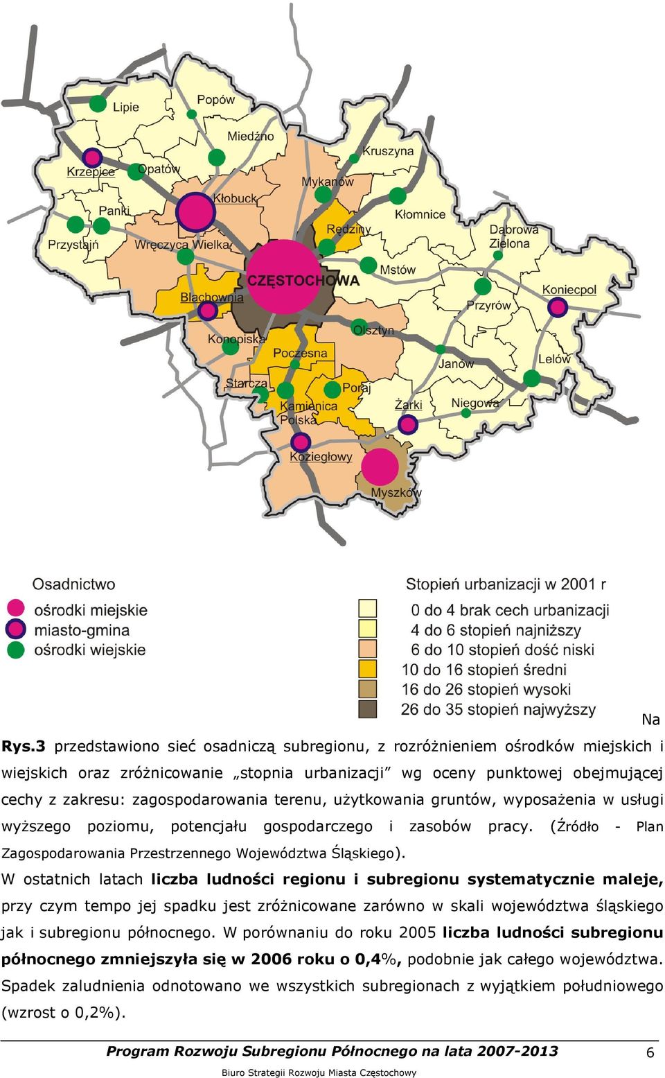 terenu, uŝytkowania gruntów, wyposaŝenia w usługi wyŝszego poziomu, potencjału gospodarczego i zasobów pracy. (Źródło - Plan Zagospodarowania Przestrzennego Województwa Śląskiego).